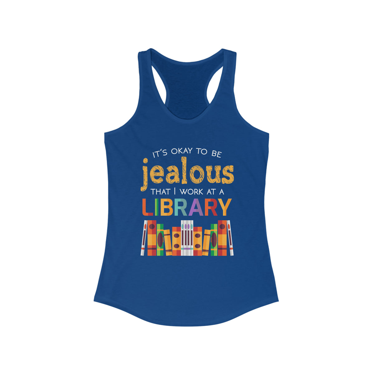 Okay To Be Jealous Library Book Lover Shirt | Bookworm Librarian Gift  | Women's Ideal Racerback Tank