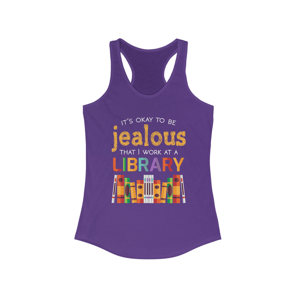 Okay To Be Jealous Library Book Lover Shirt | Bookworm Librarian Gift  | Women's Ideal Racerback Tank