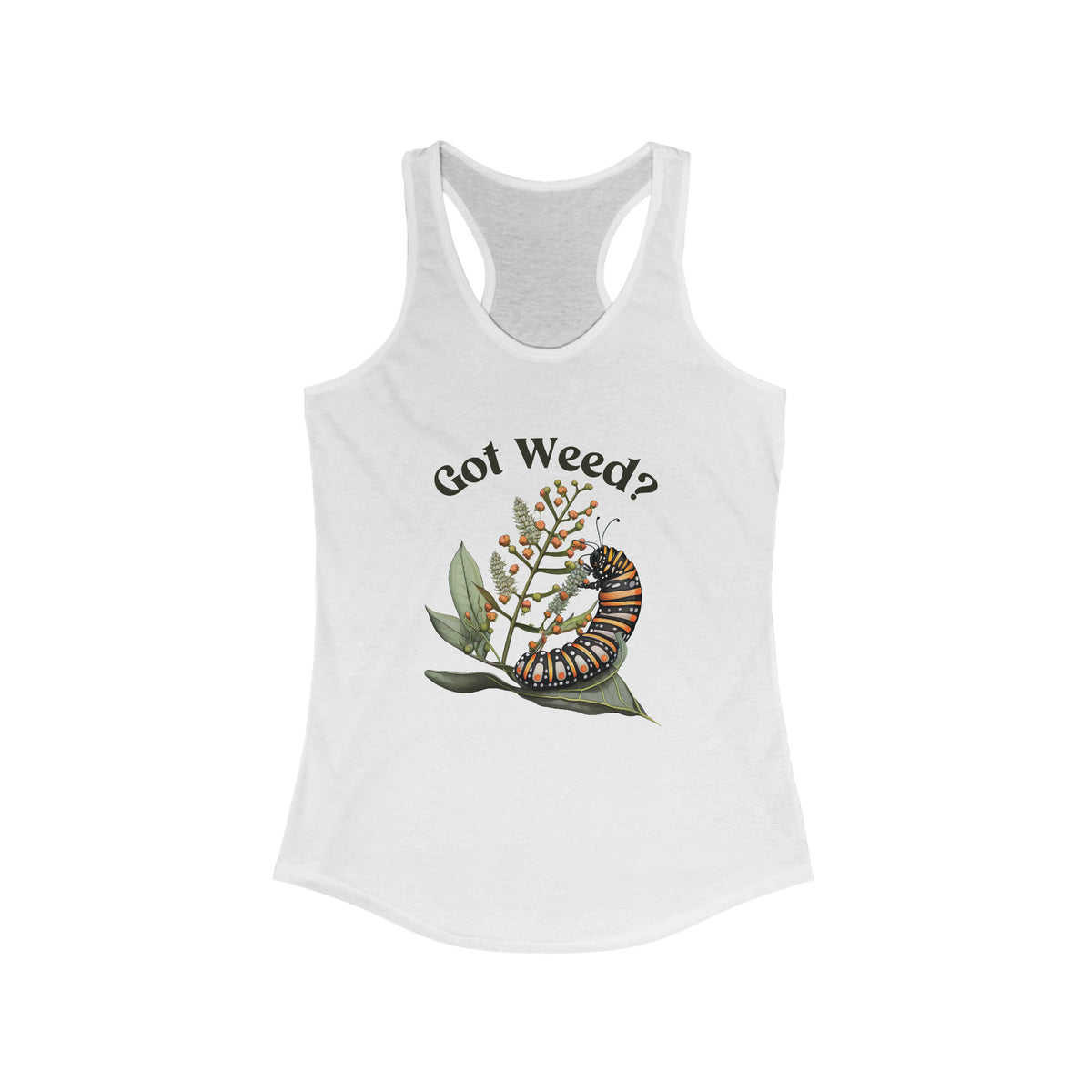 Got Weed Funny Caterpillar Tshirt | Monarch Butterfly Summer Shirt | Milkweed Nature Shirt | Nature Lover Gift | Women's Slim-fit Racerback Tank Top