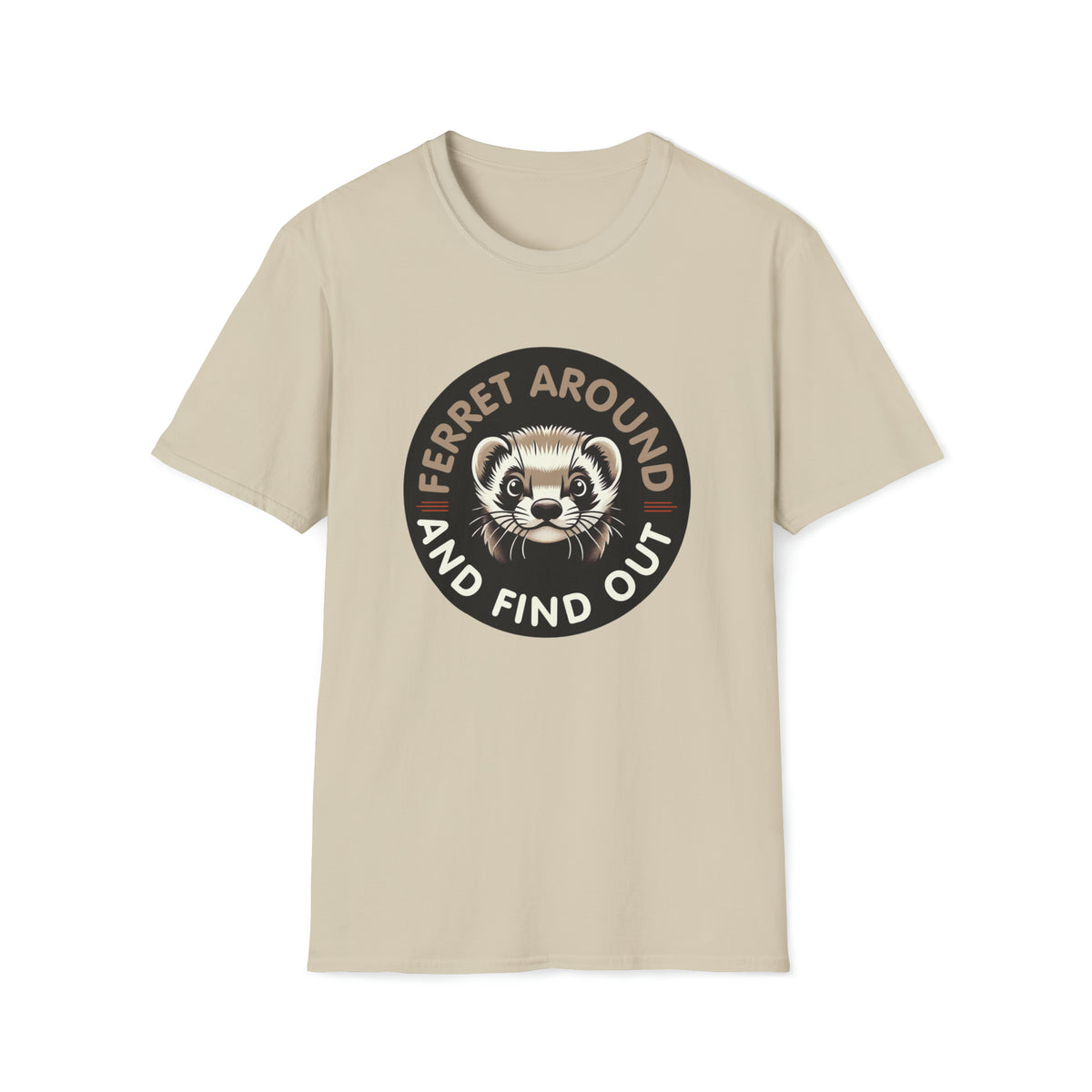 Ferret Around And Find Cute Ferret Shirt | Sarcastic Shirt | Funny Pet Ferret Gifts |  Unisex Soft Style T-Shirt