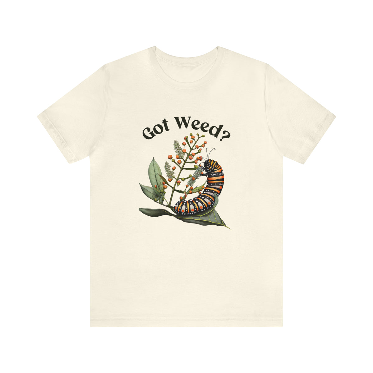 Got Weed Funny Caterpillar Tshirt | Monarch Butterfly Summer Shirt | Milkweed Nature Shirt | Nature Lover Gift | Unisex Jersey T-shirt