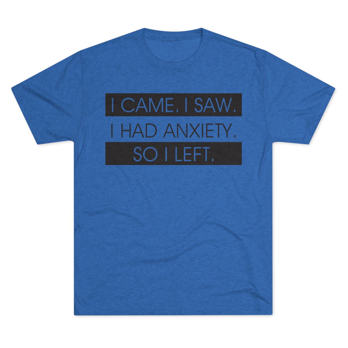 I Had Anxiety So I Left Funny Shirt | Psychology Gift | Unisex Tri-Blend Crew Tee