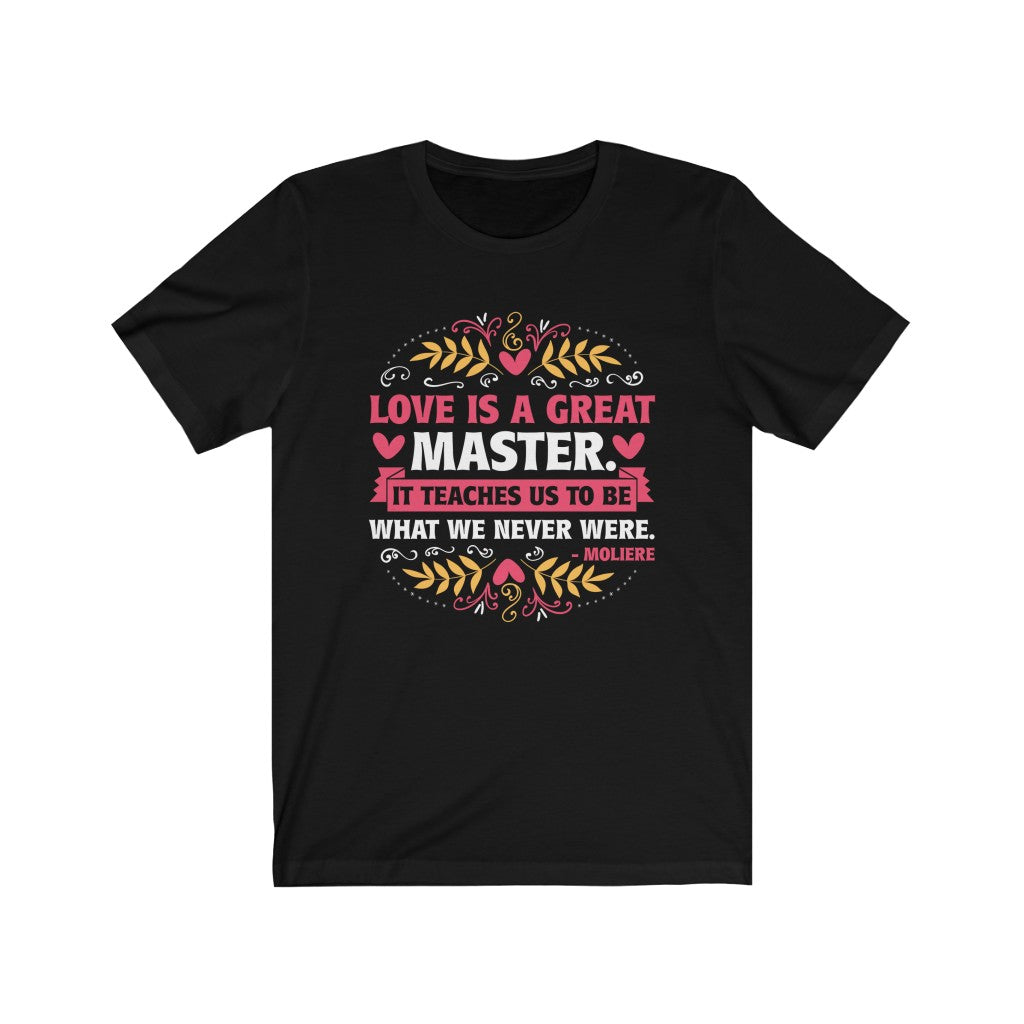 Love Is a Great Master Valentine's Day Shirt | Moliere Literary Quote | Unisex Jersey T-shirt
