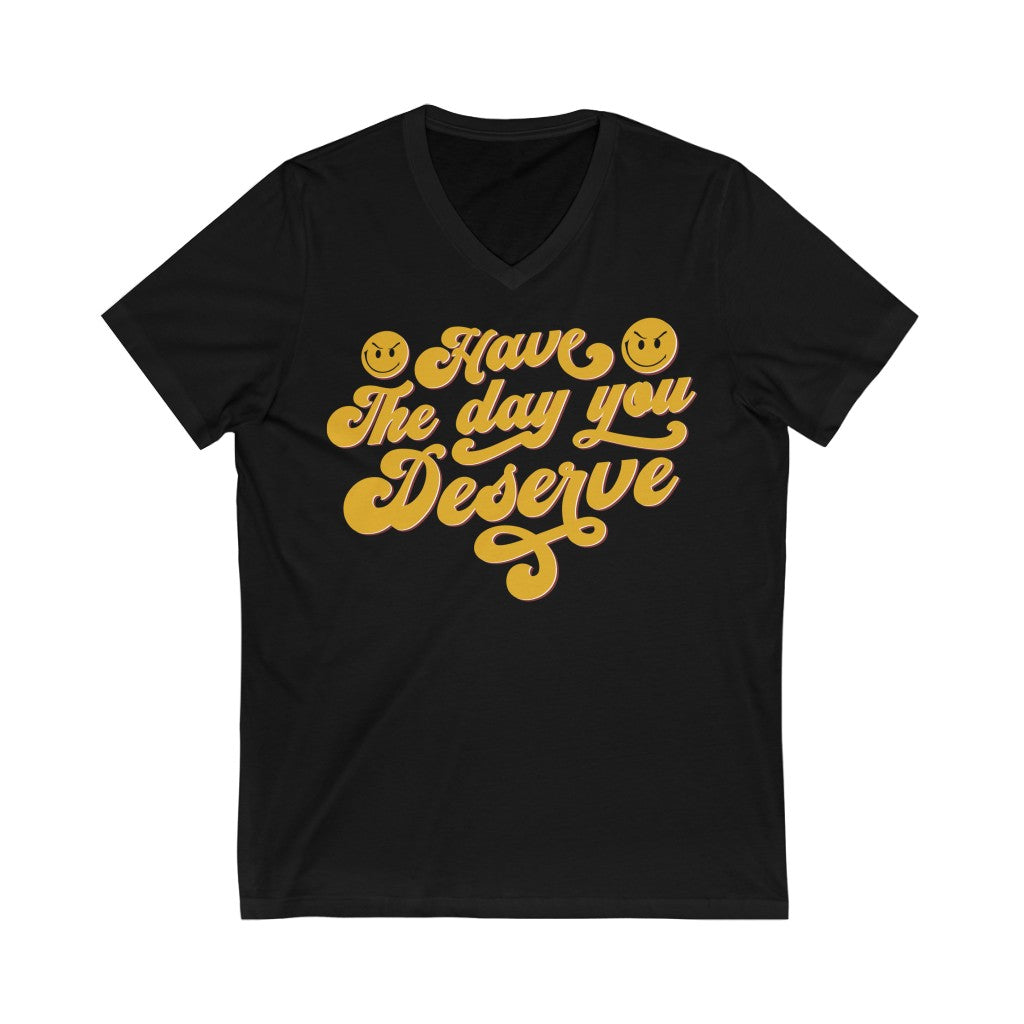 Smiley Face Funny Entrepreneur Shirt | Have the Day You Deserve | Unisex Jersey V-neck T-shirt