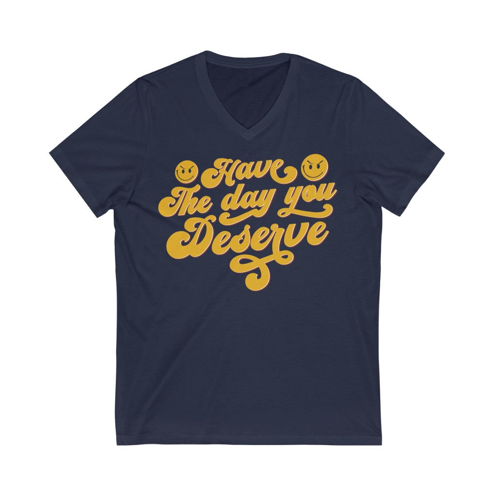 Smiley Face Funny Entrepreneur Shirt | Have the Day You Deserve | Unisex Jersey V-neck T-shirt