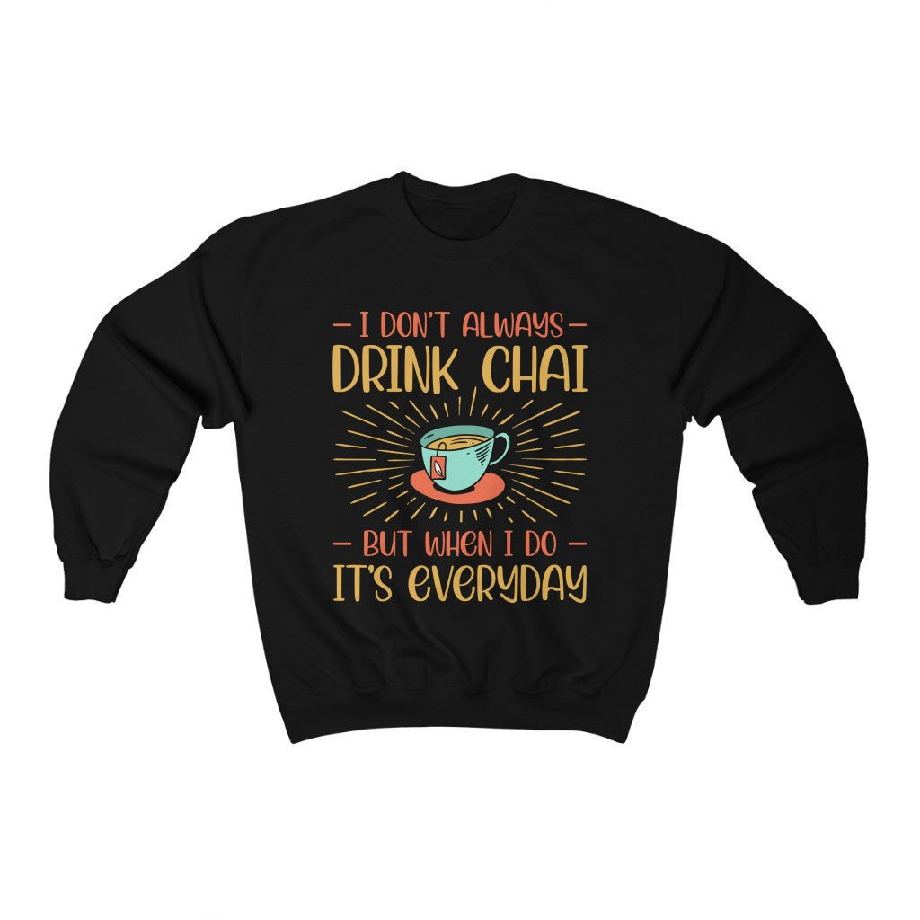 Drink Chai Everyday Chai Tea Lover Shirt | Indian Tea Shirt | Funny Indian Gift | Unisex Crewneck Sweatshirt
