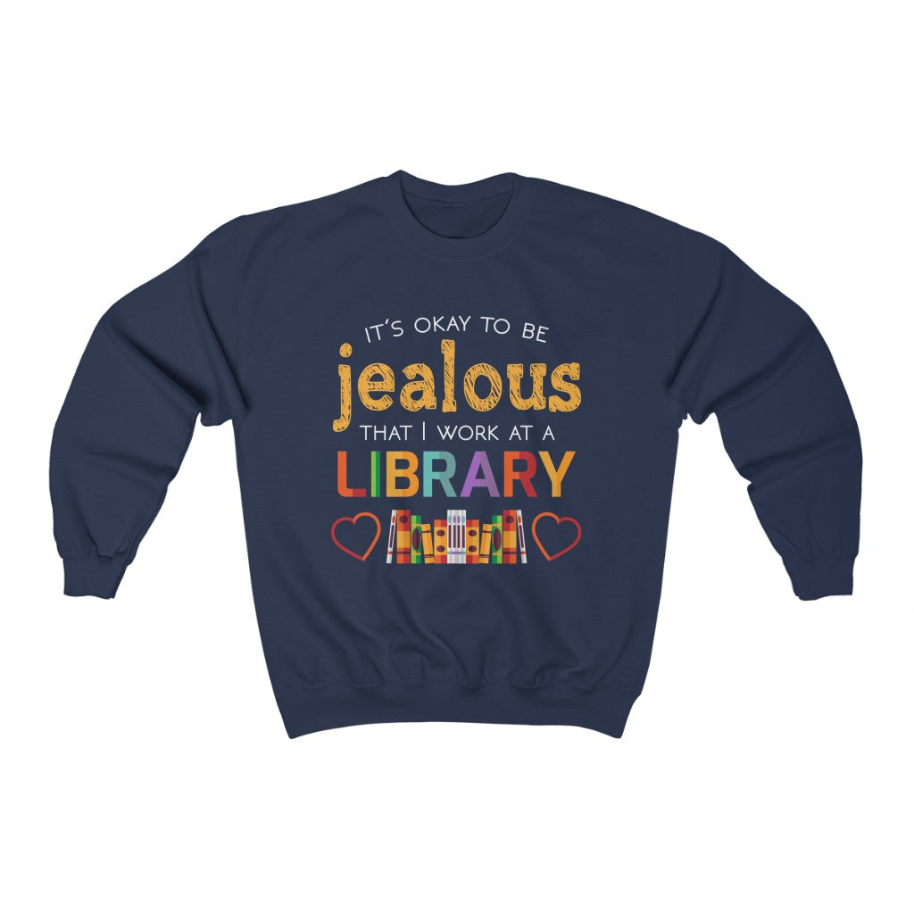 Okay To Be Jealous Library Book Lover Shirt | Bookworm Librarian Gift | Unisex Crewneck Sweatshirt