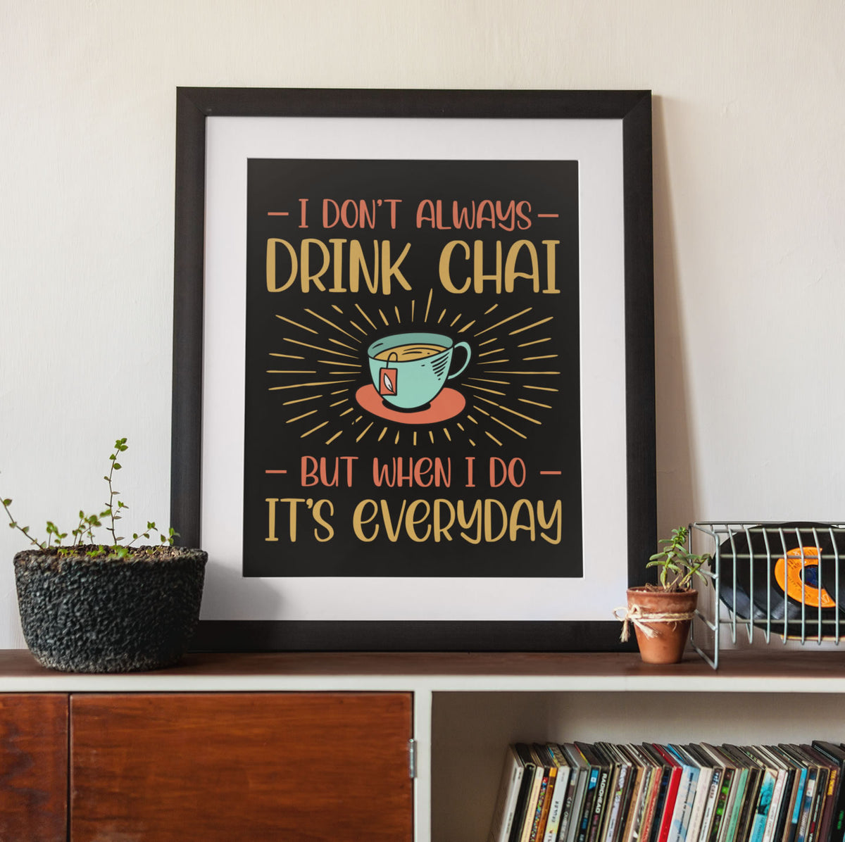Drink Chai Tea Everyday Wall Art Print