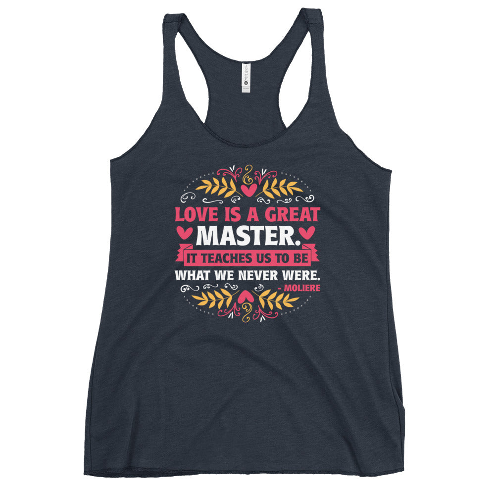 Love Is a Great Master Valentine's Day Shirt | Moliere Literary Quote | Women's Tri-blend Racerback Tank Top